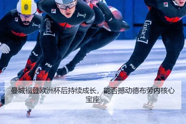 曼城福登欧洲杯后持续成长，能否撼动德布劳内核心宝座